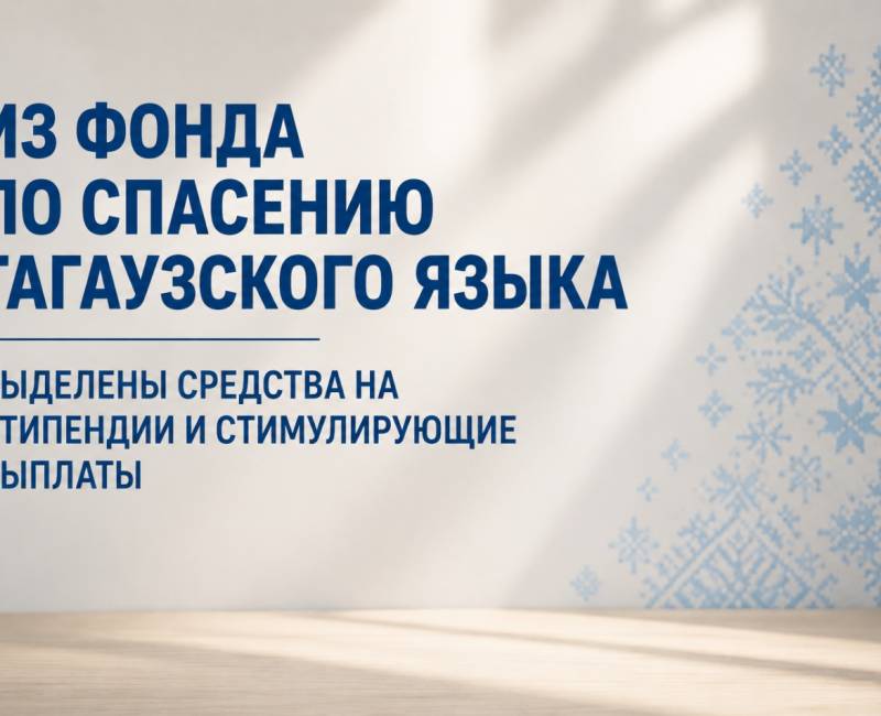 ИЗ ФОНДА ПО СПАСЕНИЮ ГАГАУЗСКОГО ЯЗЫКА ВЫДЕЛЕНЫ СРЕДСТВА НА СТИПЕНДИИ И СТИМУЛИРУЮЩИЕ ВЫПЛАТЫ