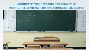 МИНИСТЕРСТВО ОБРАЗОВАНИЯ ОБЪЯВИЛО РЕЗУЛЬТАТЫ ПРИЁМА В ПРОФЕССИОНАЛЬНЫЕ ШКОЛЫ