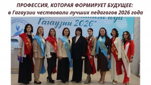 ПРОФЕССИЯ, КОТОРАЯ ФОРМИРУЕТ БУДУЩЕЕ: в Гагаузии чествовали лучших педагогов 2026 года