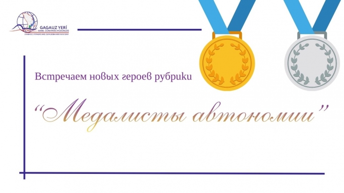 ГОРДОСТЬ ГАГАУЗИИ: встречаем новых героев рубрики «Медалисты автономии»
