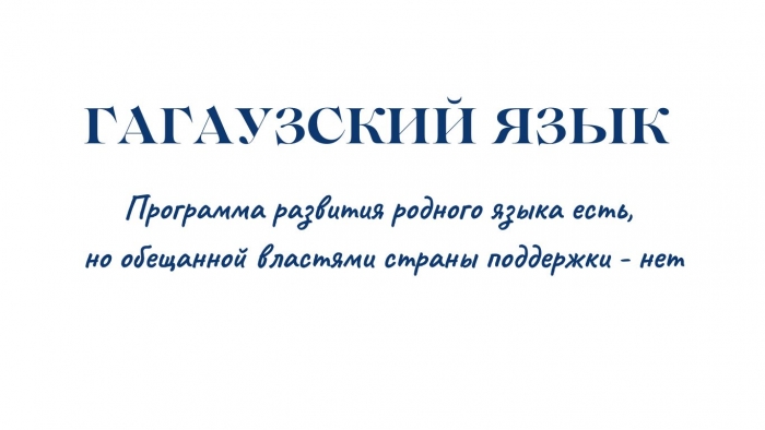 ГАГАУЗСКИЙ ЯЗЫК: программа развития родного языка есть, но обещанной властями страны поддержки - нет
