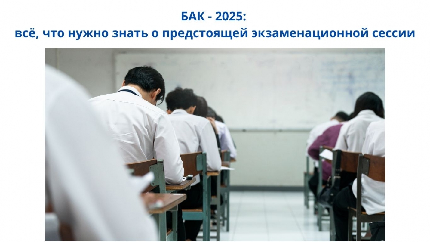 БАК - 2025: всё, что нужно знать о предстоящей экзаменационной сессии