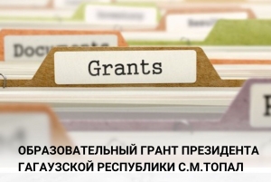 КТО СМОЖЕТ ПОЛУЧИТЬ ОБРАЗОВАТЕЛЬНЫЙ ГРАНТ ПРЕЗИДЕНТА ГАГАУЗСКОЙ РЕСПУБЛИКИ С.М.ТОПАЛ