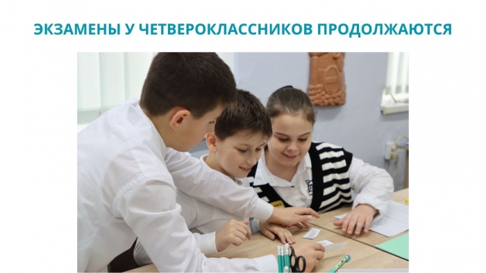 ЭКЗАМЕНЫ У ЧЕТВЕРОКЛАССНИКОВ ПРОДОЛЖАЮТСЯ
