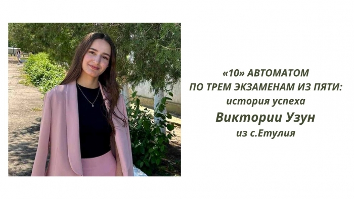 &laquo;10&raquo; АВТОМАТОМ ПО ТРЕМ ЭКЗАМЕНАМ ИЗ ПЯТИ: история успеха Виктории Узун из с.Етулия