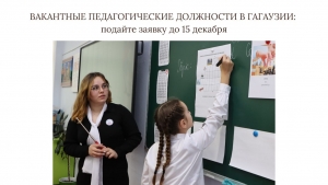 ВАКАНТНЫЕ ПЕДАГОГИЧЕСКИЕ ДОЛЖНОСТИ В ГАГАУЗИИ: подайте заявку до 15 декабря