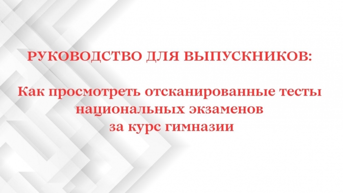 РУКОВОДСТВО ДЛЯ УЧАЩИХСЯ: Как просмотреть отсканированные тесты национальных экзаменов за курс гимназии